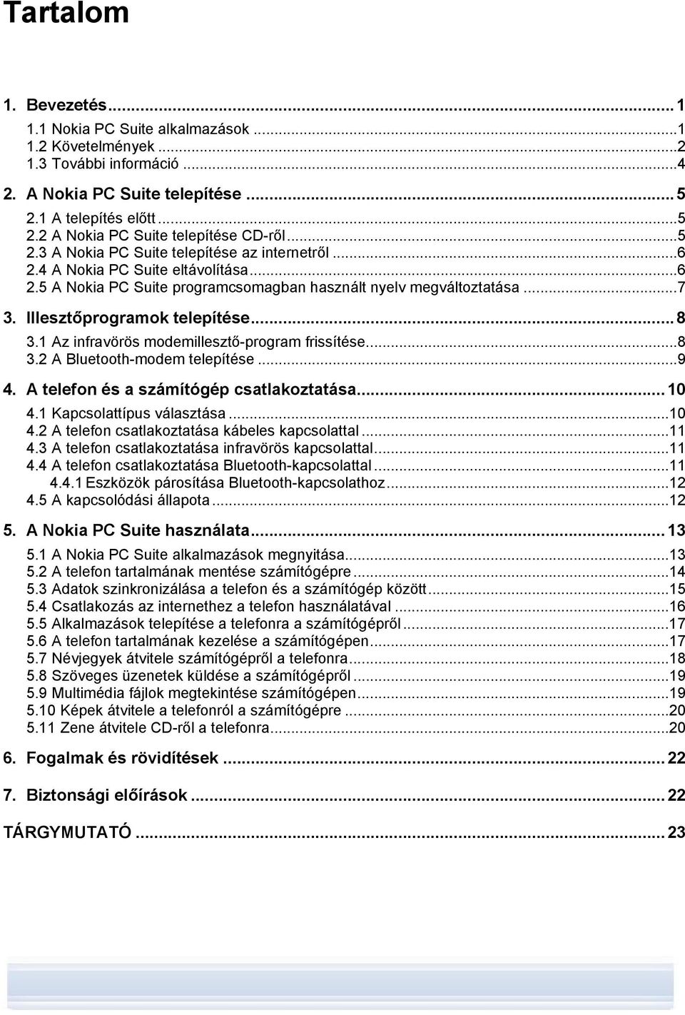 ..8 3.1 Az infravörös modemillesztő-program frissítése...8 3.2 A Bluetooth-modem telepítése...9 4. A telefon és a számítógép csatlakoztatása...10 4.1 Kapcsolattípus választása...10 4.2 A telefon csatlakoztatása kábeles kapcsolattal.