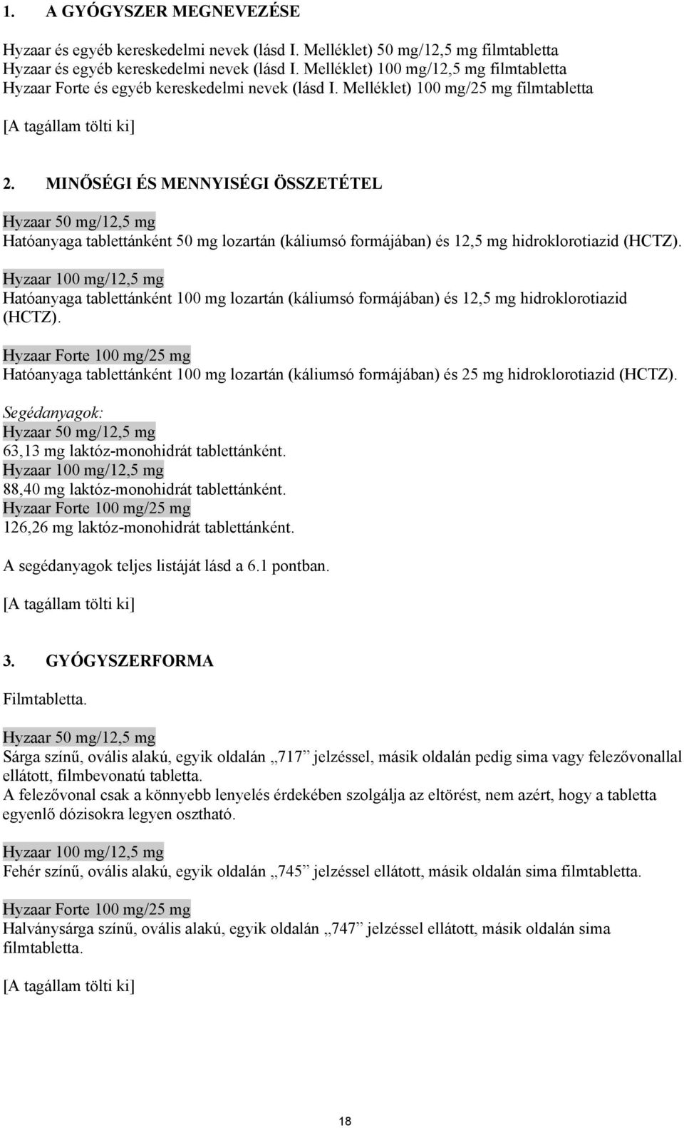 MINŐSÉGI ÉS MENNYISÉGI ÖSSZETÉTEL Hyzaar 50 mg/12,5 mg Hatóanyaga tablettánként 50 mg lozartán (káliumsó formájában) és (HCTZ).