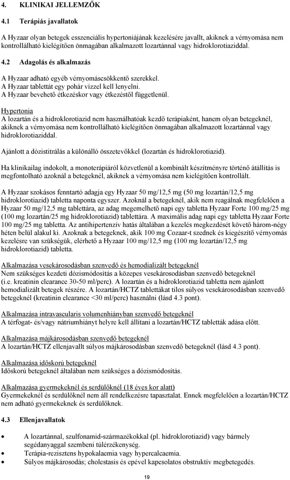 hidroklorotiaziddal. 4.2 Adagolás és A Hyzaar adható egyéb vérnyomáscsökkentő szerekkel. A Hyzaar tablettát egy pohár vízzel kell lenyelni. A Hyzaar bevehető étkezéskor vagy étkezéstől függetlenül.
