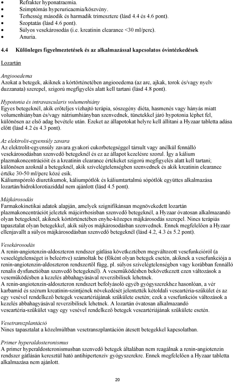 4 Különleges figyelmeztetések és az sal kapcsolatos óvintézkedések Lozartán Angiooedema Azokat a betegek, akiknek a kórtörténetében angiooedema (az arc, ajkak, torok és/vagy nyelv duzzanata)