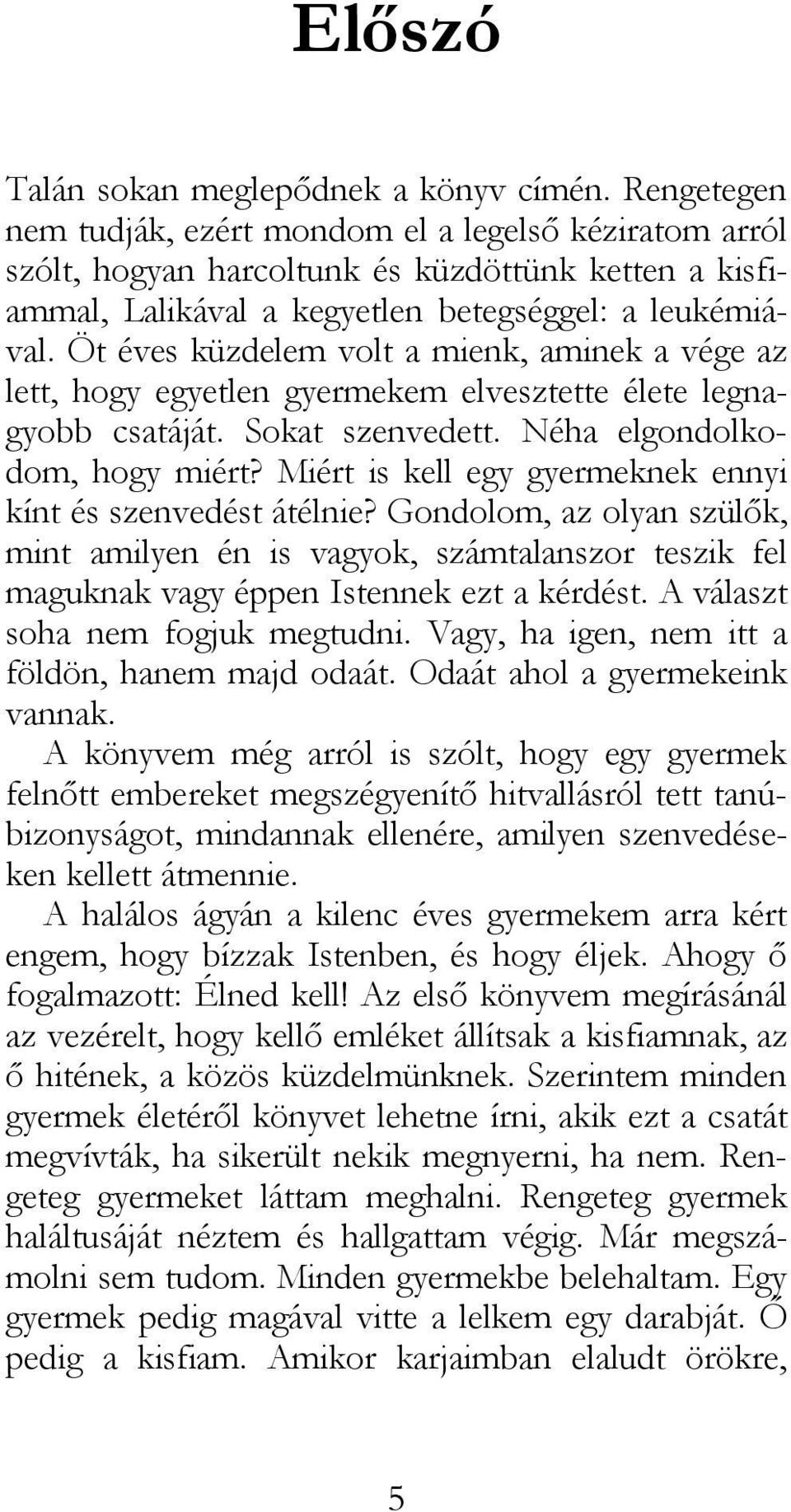 Öt éves küzdelem volt a mienk, aminek a vége az lett, hogy egyetlen gyermekem elvesztette élete legnagyobb csatáját. Sokat szenvedett. Néha elgondolkodom, hogy miért?