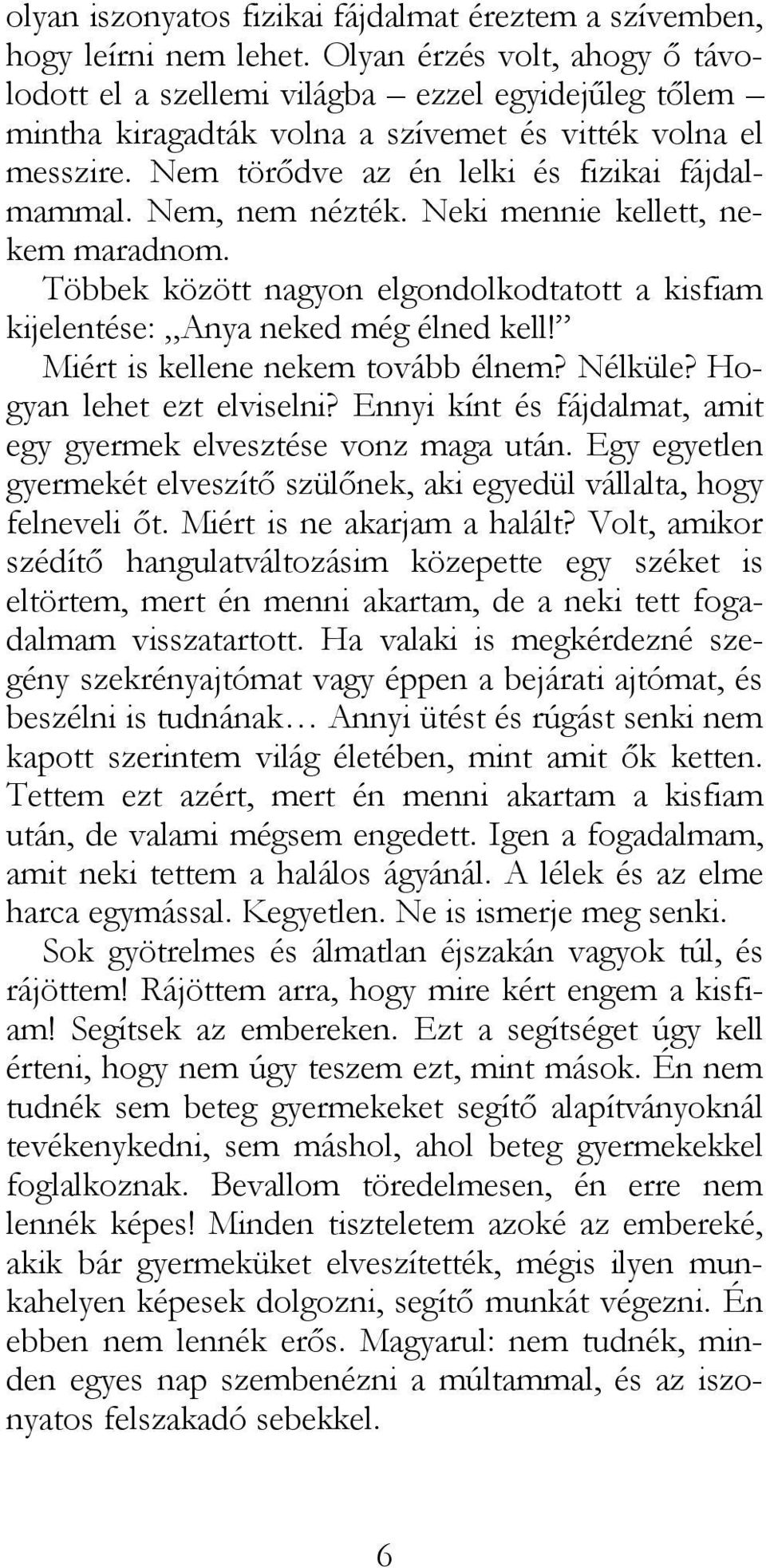 Nem, nem nézték. Neki mennie kellett, nekem maradnom. Többek között nagyon elgondolkodtatott a kisfiam kijelentése: Anya neked még élned kell! Miért is kellene nekem tovább élnem? Nélküle?