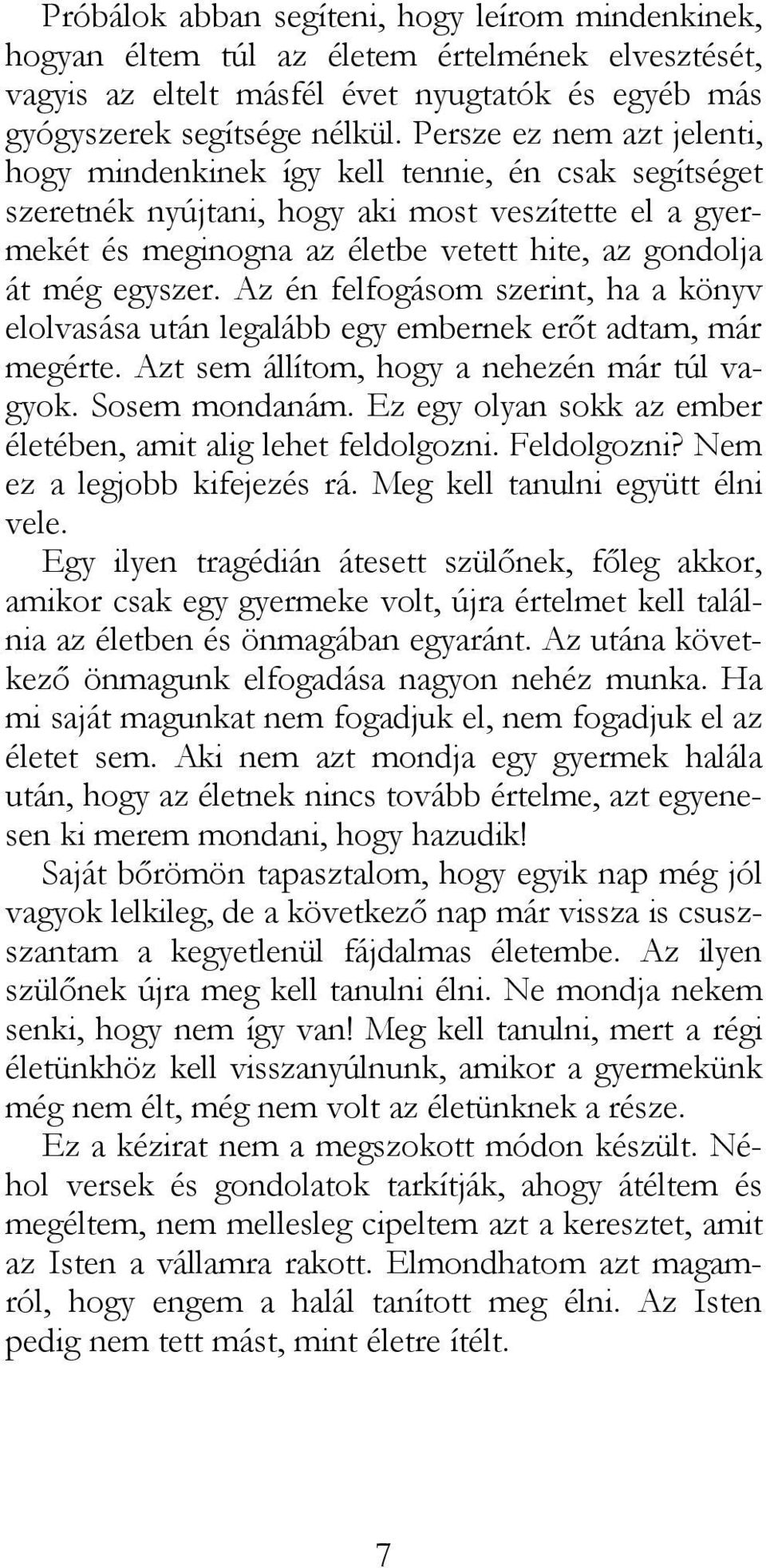 egyszer. Az én felfogásom szerint, ha a könyv elolvasása után legalább egy embernek erőt adtam, már megérte. Azt sem állítom, hogy a nehezén már túl vagyok. Sosem mondanám.