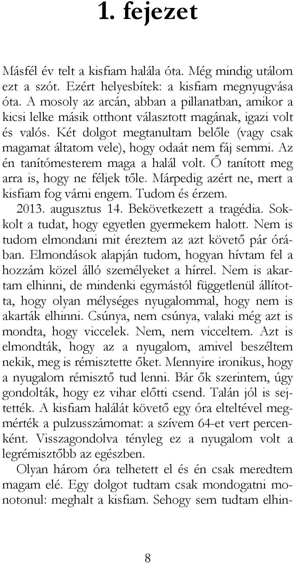 Két dolgot megtanultam belőle (vagy csak magamat áltatom vele), hogy odaát nem fáj semmi. Az én tanítómesterem maga a halál volt. Ő tanított meg arra is, hogy ne féljek tőle.