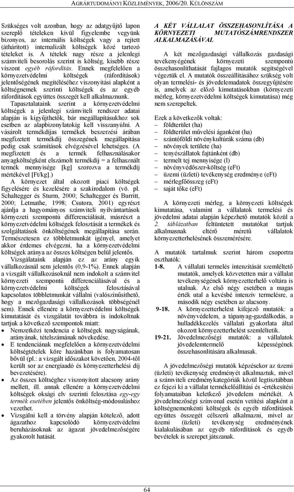 Ennek megfelelően a környezetvédelmi költségek (ráfordítások) jelentőségének megítéléséhez viszonyítási alapként a költségnemek szerinti költségek és az egyéb ráfordítások együttes összegét kell
