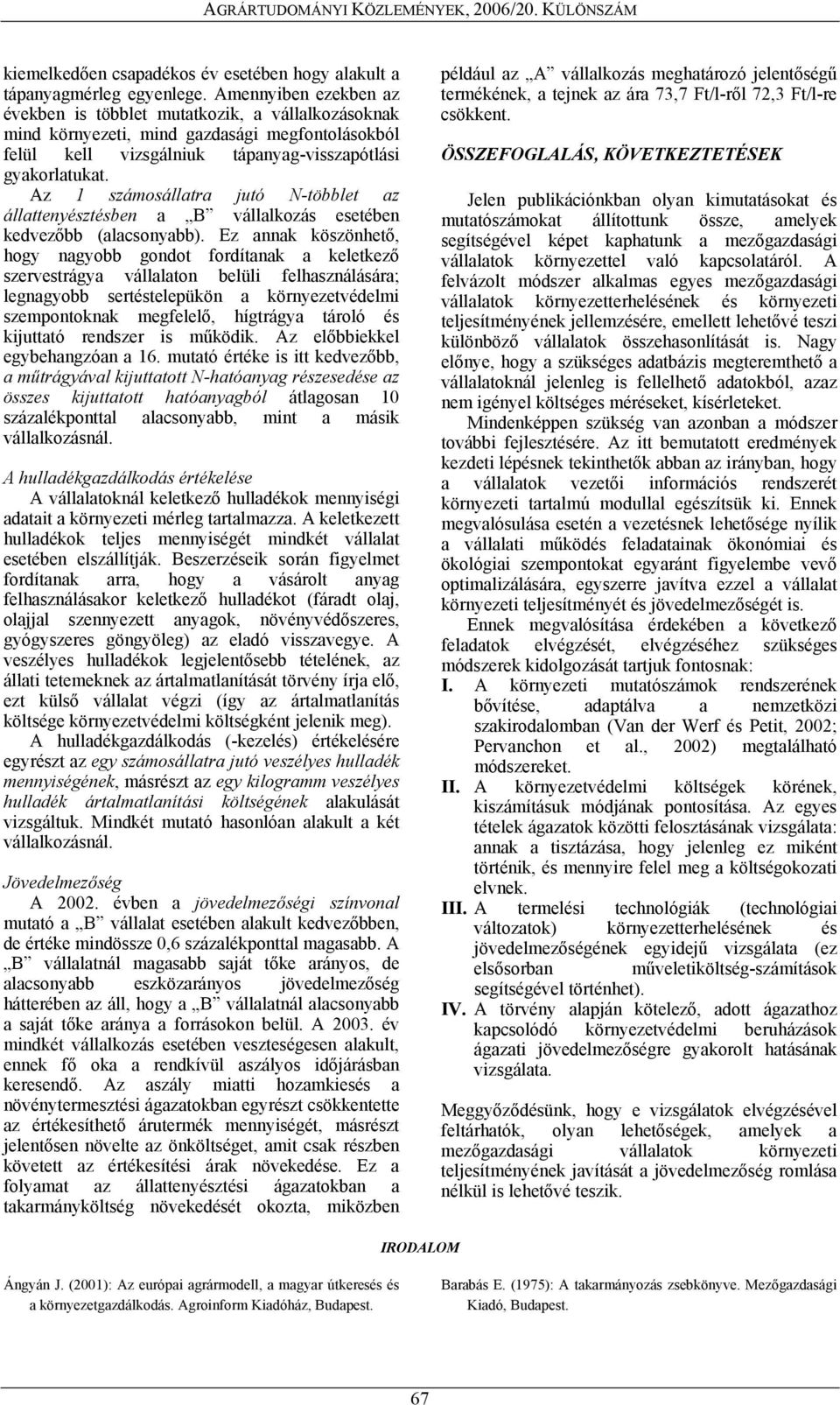Az 1 számosállatra jutó N-többlet az állattenyésztésben a B vállalkozás esetében kedvezőbb (alacsonyabb).