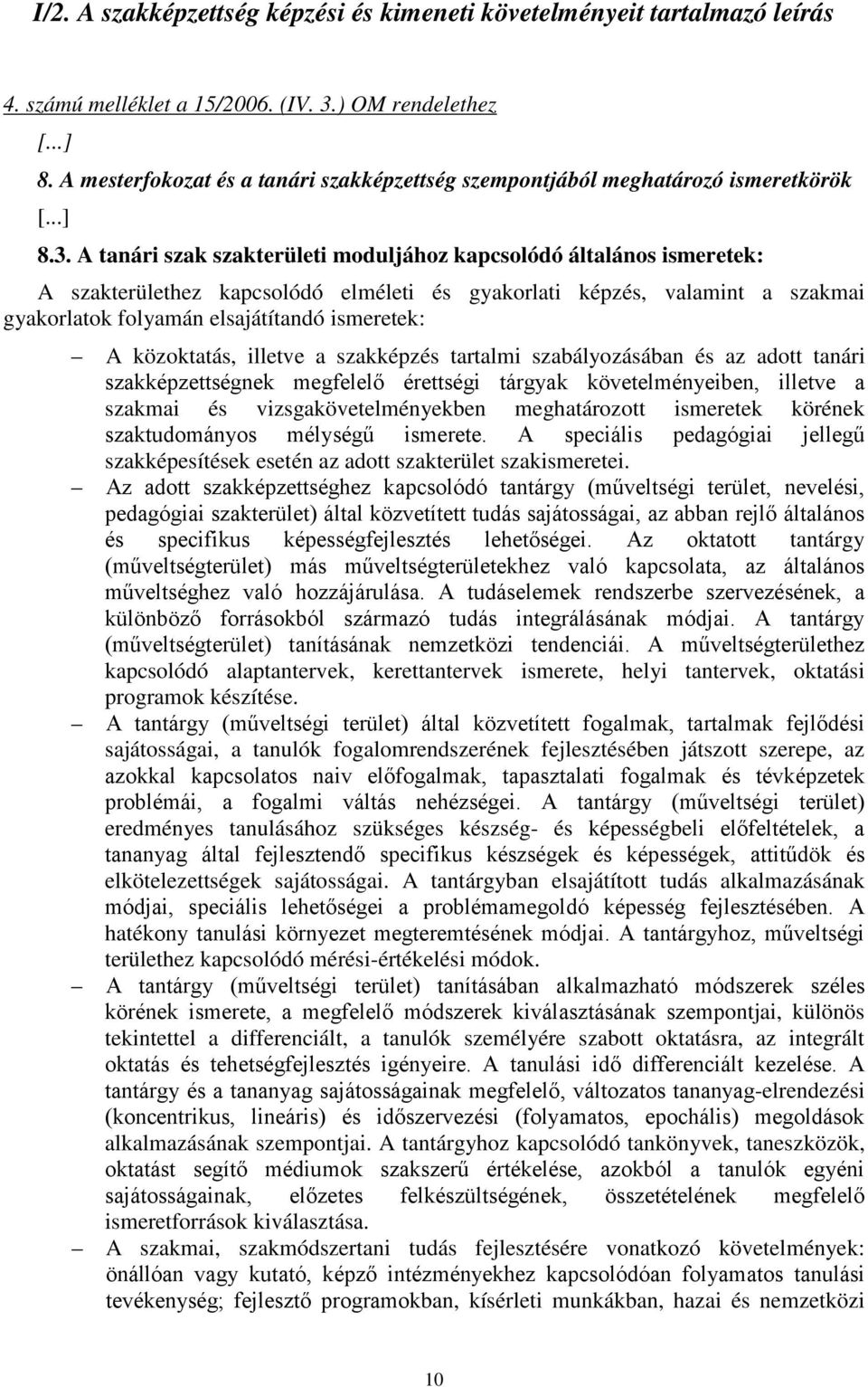 A tanári szak szakterületi moduljához kapcsolódó általános ismeretek: A szakterülethez kapcsolódó elméleti és i képzés, valamint a szakmai ok folyamán elsajátítandó ismeretek: A közoktatás, illetve a