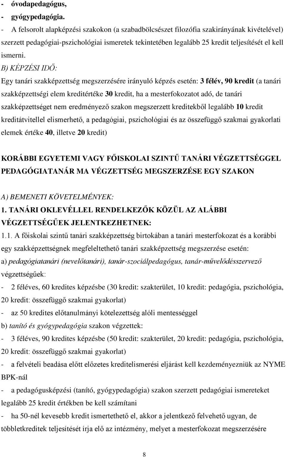 B) KÉPZÉSI IDŐ: Egy tanári szakképzettség megszerzésére irányuló képzés esetén: 3 félév, 90 kredit (a tanári szakképzettségi elem kreditértéke 30 kredit, ha a mesterfokozatot adó, de tanári