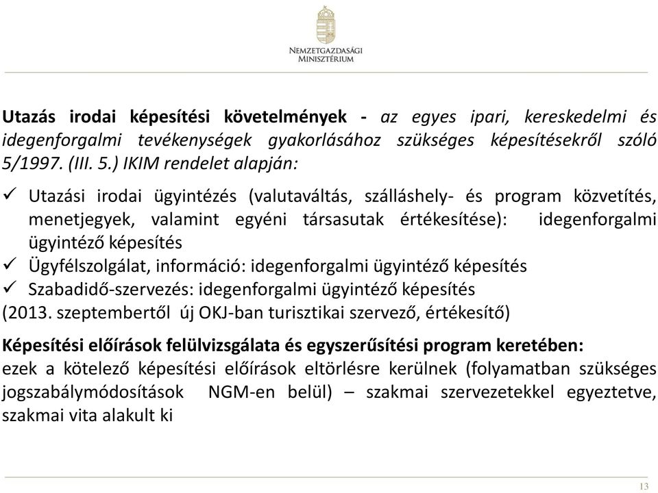 ) IKIM rendelet alapján: Utazási irodai ügyintézés (valutaváltás, szálláshely- és program közvetítés, menetjegyek, valamint egyéni társasutak értékesítése): idegenforgalmi ügyintéző képesítés