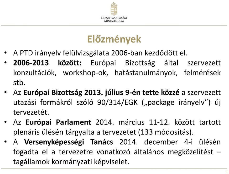 július 9-én tette közzé a szervezett utazási formákról szóló 90/314/EGK ( package irányelv ) új tervezetét. Az Európai Parlament 2014.