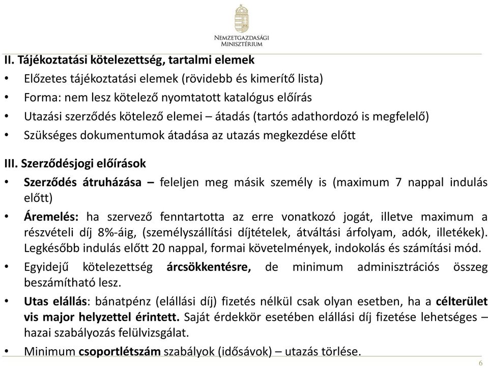 Szerződésjogi előírások Szerződés átruházása feleljen meg másik személy is (maximum 7 nappal indulás előtt) Áremelés: ha szervező fenntartotta az erre vonatkozó jogát, illetve maximum a részvételi