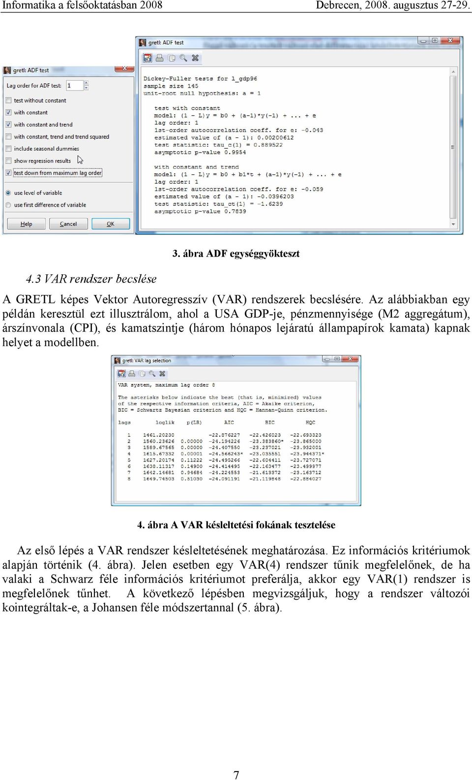 helyet a modellben. 4. ábra A VAR késleltetési fokának tesztelése Az első lépés a VAR rendszer késleltetésének meghatározása. Ez információs kritériumok alapján történik (4. ábra).