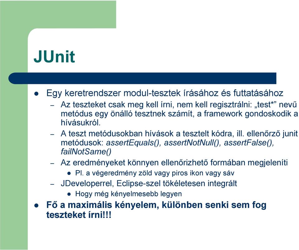 ellenırzı junit metódusok: assertequals(), assertnotnull(), assertfalse(), failnotsame() Az eredményeket könnyen ellenırizhetı formában megjeleníti
