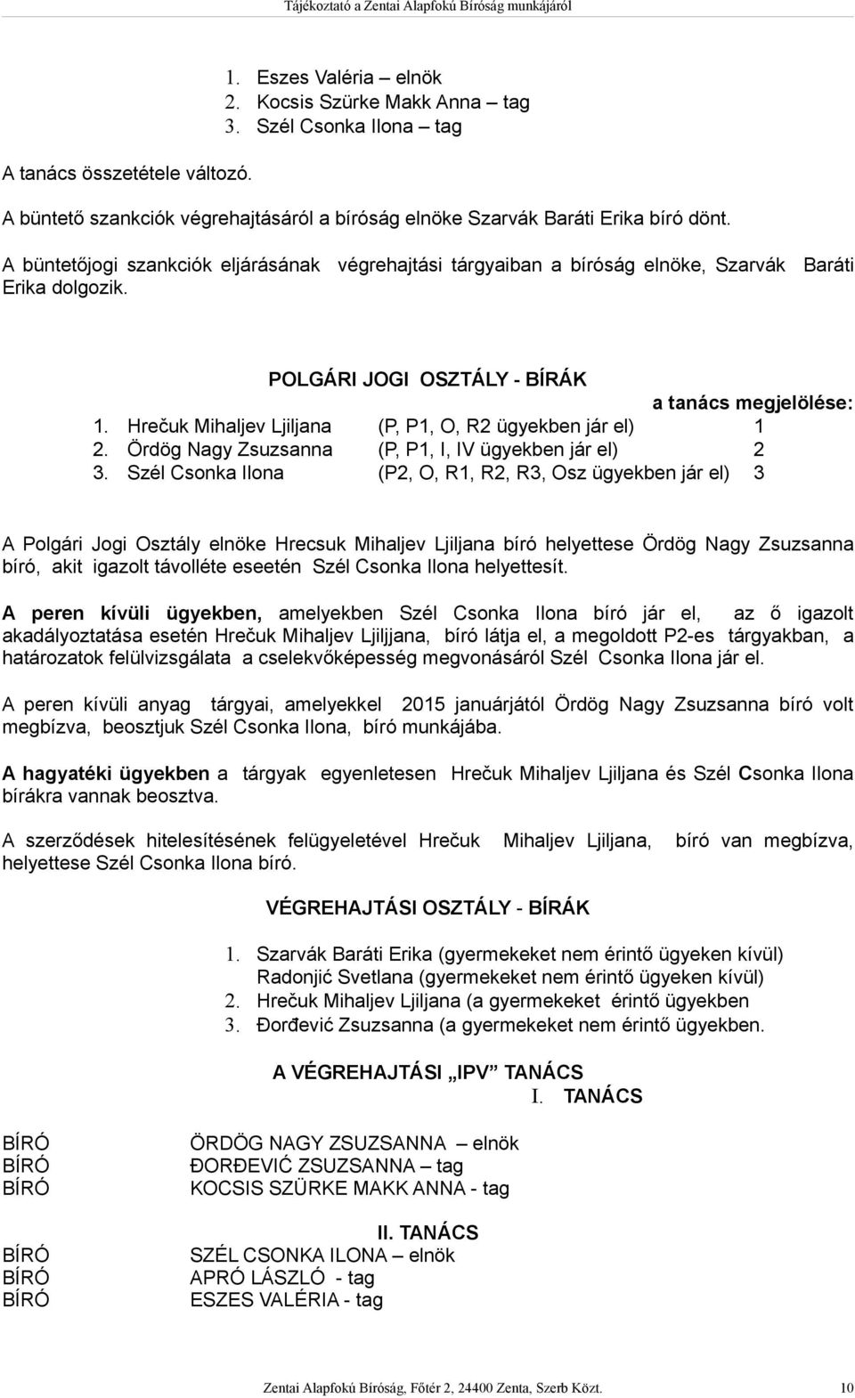 Hrečuk Mihaljev Ljiljana (P, P1, O, R2 ügyekben jár el) 1 2. Ördög Nagy Zsuzsanna (P, P1, I, IV ügyekben jár el) 2 3.
