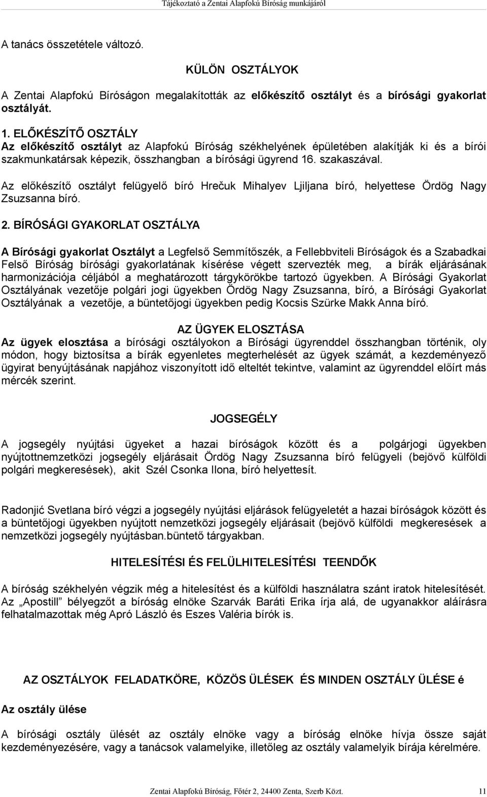 Az előkészítő osztályt felügyelő bíró Hrečuk Mihalyev Ljiljana bíró, helyettese Ördög Nagy Zsuzsanna bíró. 2.