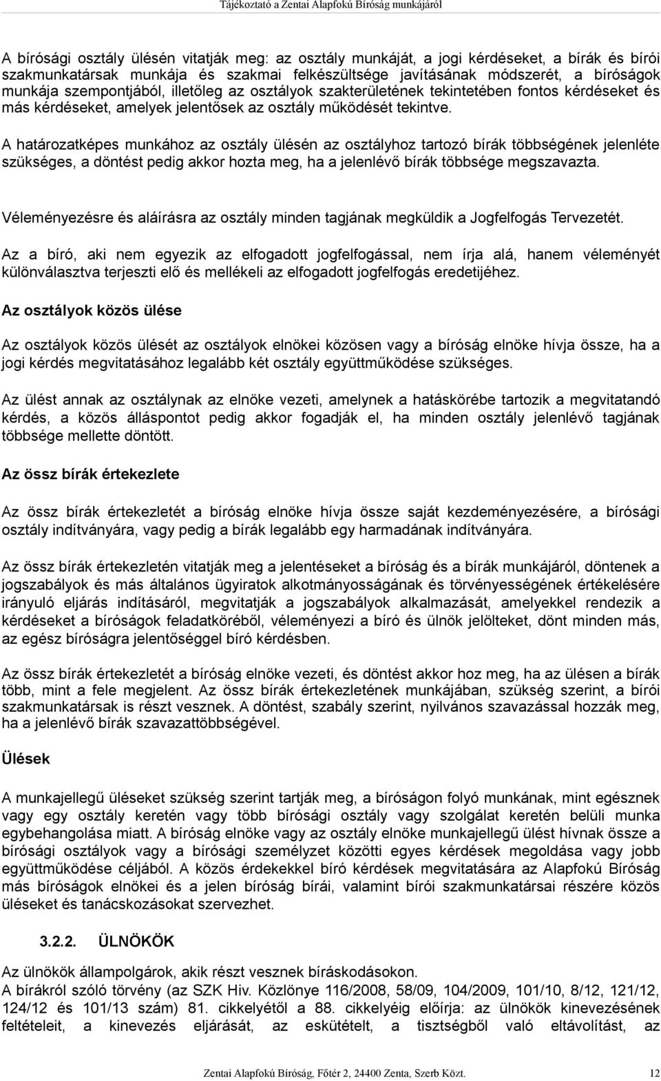 A határozatképes munkához az osztály ülésén az osztályhoz tartozó bírák többségének jelenléte szükséges, a döntést pedig akkor hozta meg, ha a jelenlévő bírák többsége megszavazta.