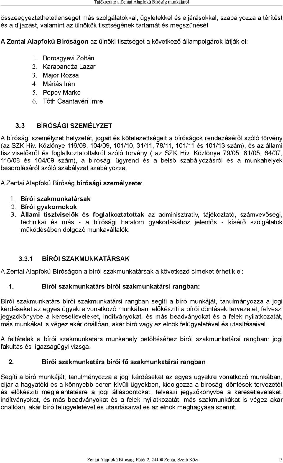 3 BÍRÓSÁGI SZEMÉLYZET A bírósági személyzet helyzetét, jogait és kötelezettségeit a bíróságok rendezéséről szóló törvény (az SZK Hiv.