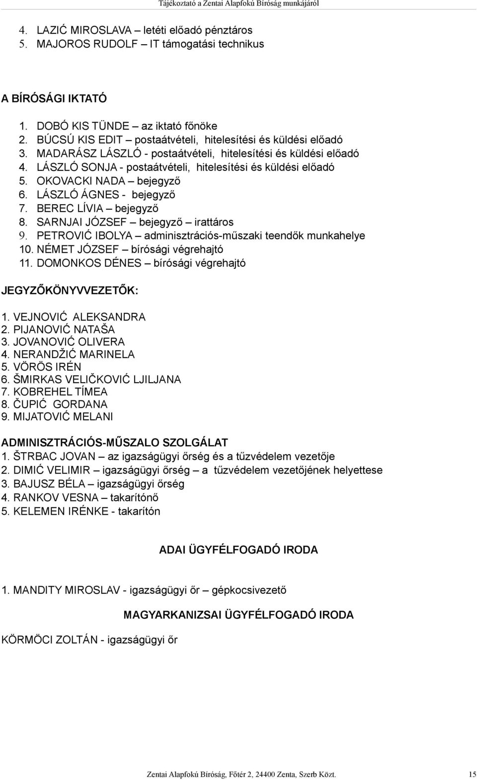 OKOVACKI NADA bejegyző 6. LÁSZLÓ ÁGNES - bejegyző 7. BEREC LÍVIA bejegyző 8. SARNJAI JÓZSEF bejegyző irattáros 9. PETROVIĆ IBOLYA adminisztrációs-műszaki teendők munkahelye 10.