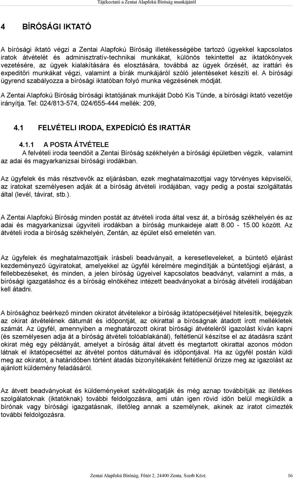A bírósági ügyrend szabályozza a bírósági iktatóban folyó munka végzésének módját. A Zentai Alapfokú Bíróság bírósági iktatójának munkáját Dobó Kis Tünde, a bírósági iktató vezetője irányítja.