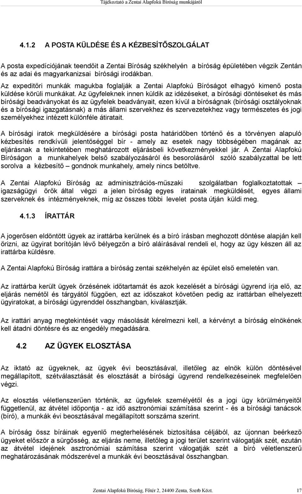 Az ügyfeleknek innen küldik az idézéseket, a bírósági döntéseket és más bírósági beadványokat és az ügyfelek beadványait, ezen kívül a bíróságnak (bírósági osztályoknak és a bírósági igazgatásnak) a