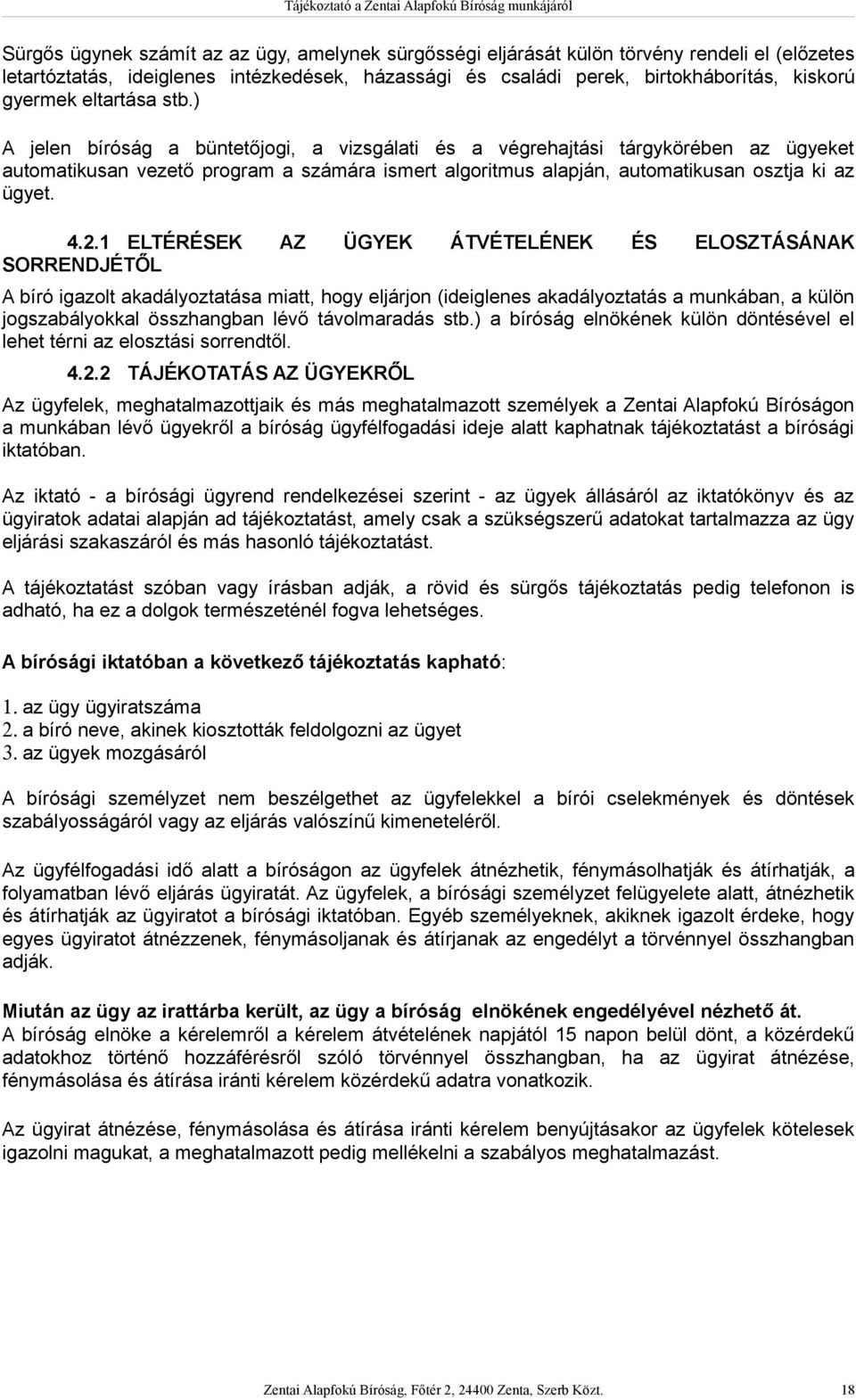 ) A jelen bíróság a büntetőjogi, a vizsgálati és a végrehajtási tárgykörében az ügyeket automatikusan vezető program a számára ismert algoritmus alapján, automatikusan osztja ki az ügyet. 4.2.