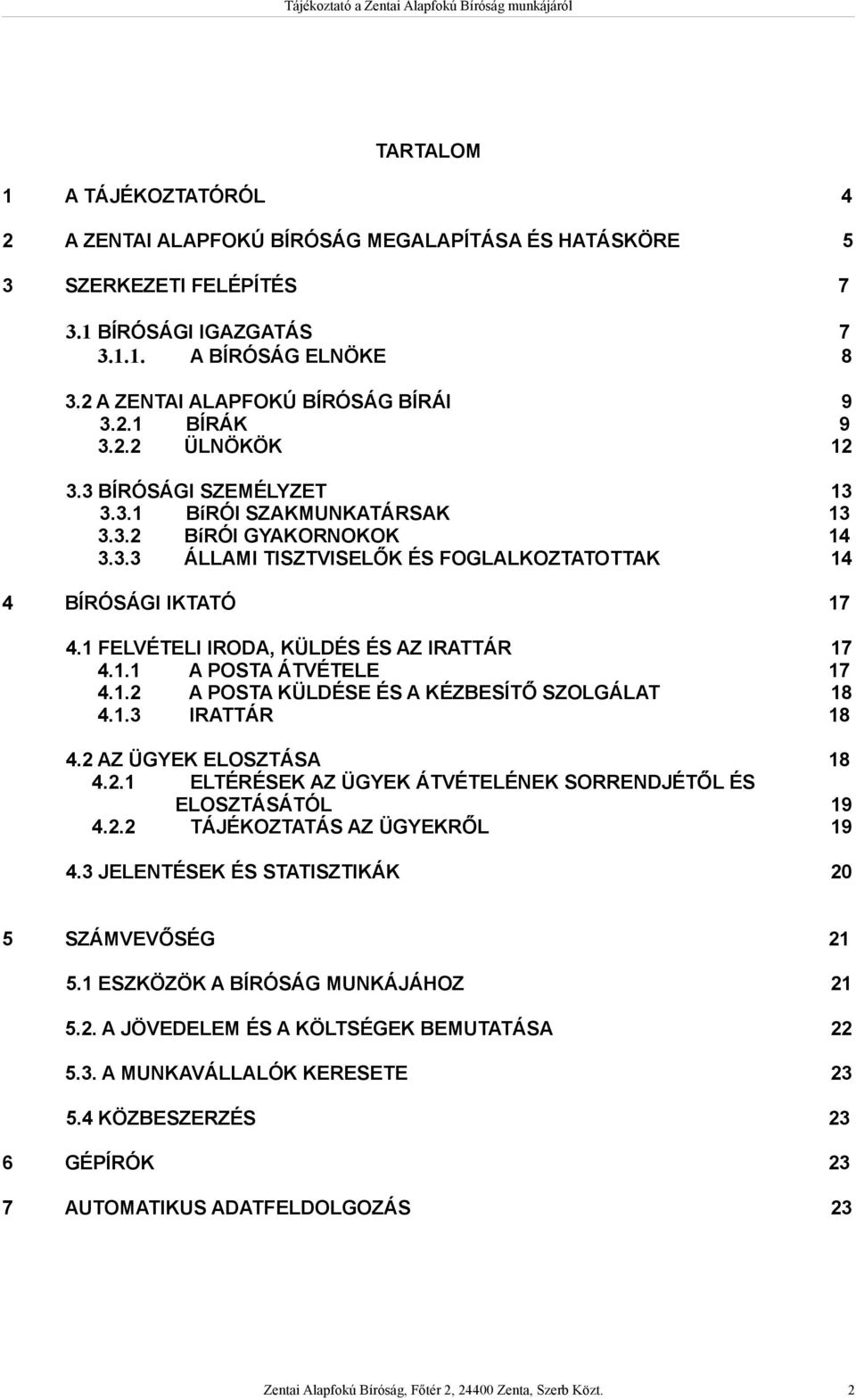 1 FELVÉTELI IRODA, KÜLDÉS ÉS AZ IRATTÁR 17 4.1.1 A POSTA ÁTVÉTELE 17 4.1.2 A POSTA KÜLDÉSE ÉS A KÉZBESÍTŐ SZOLGÁLAT 18 4.1.3 IRATTÁR 18 4.2 AZ ÜGYEK ELOSZTÁSA 18 4.2.1 ELTÉRÉSEK AZ ÜGYEK ÁTVÉTELÉNEK SORRENDJÉTŐL ÉS ELOSZTÁSÁTÓL 19 4.