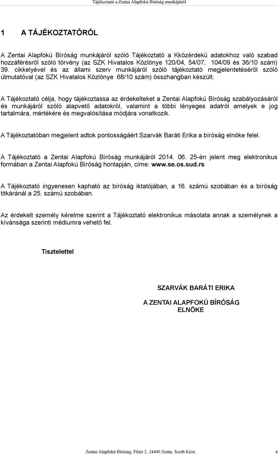 A Tájékoztató célja, hogy tájékoztassa az érdekelteket a Zentai Alapfokú Bíróság szabályozásáról és munkájáról szóló alapvető adatokról, valamint a többi lényeges adatról amelyek e jog tartalmára,