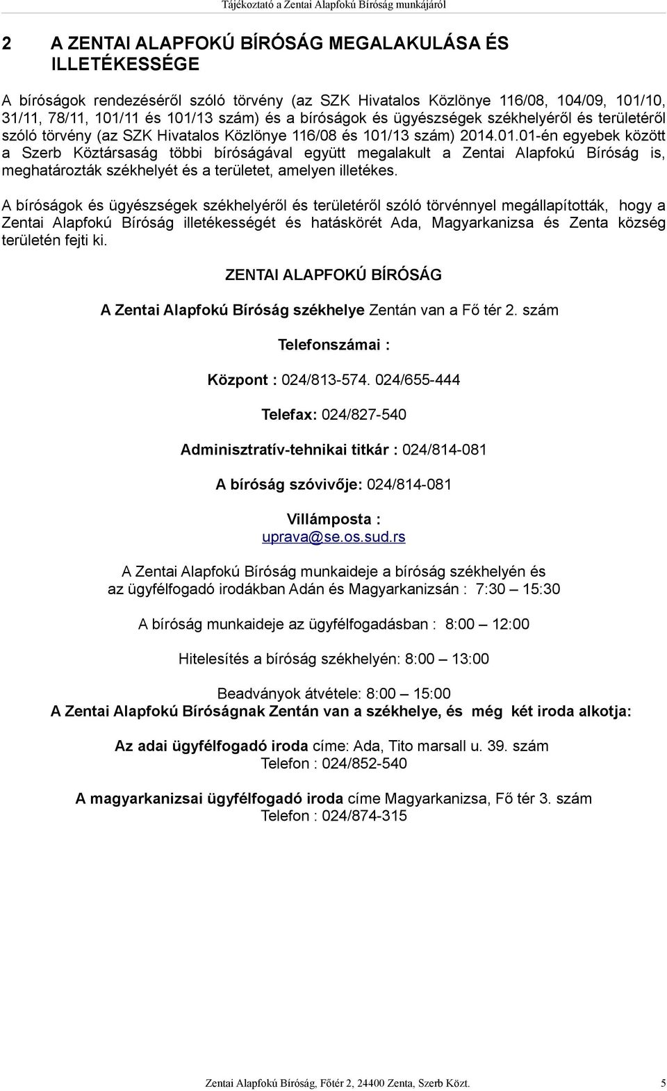 13 szám) 2014.01.01-én egyebek között a Szerb Köztársaság többi bíróságával együtt megalakult a Zentai Alapfokú Bíróság is, meghatározták székhelyét és a területet, amelyen illetékes.