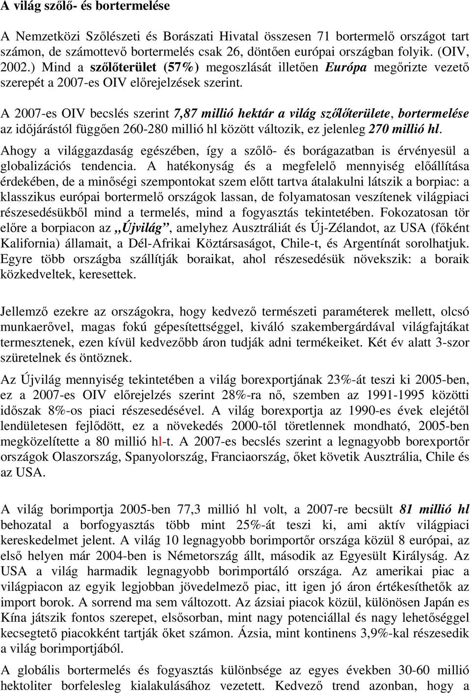 A 2007-es OIV becslés szerint 7,87 millió hektár a világ szőlőterülete, bortermelése az időjárástól függően 260-280 millió hl között változik, ez jelenleg 270 millió hl.