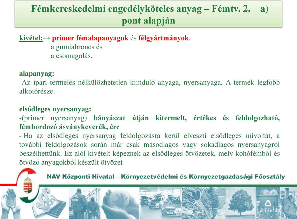 elsődleges nyersanyag: -(primer nyersanyag) bányászat útján kitermelt, értékes és feldolgozható, fémhordozó ásványkeverék, érc - Ha az elsődleges nyersanyag