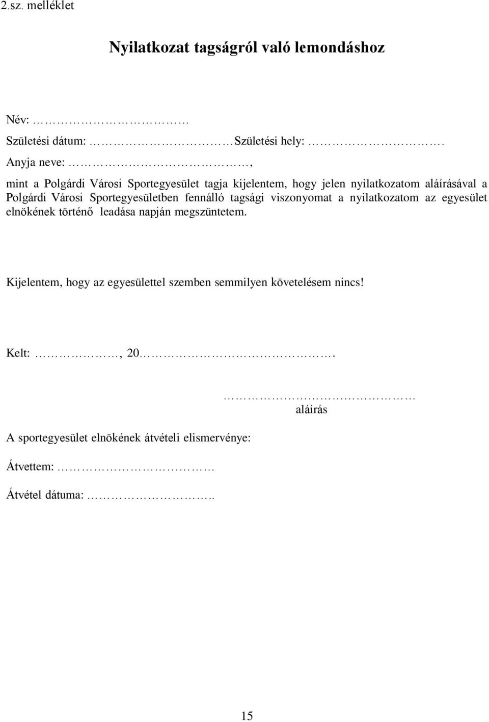Sportegyesületben fennálló tagsági viszonyomat a nyilatkozatom az egyesület elnökének történő leadása napján megszüntetem.