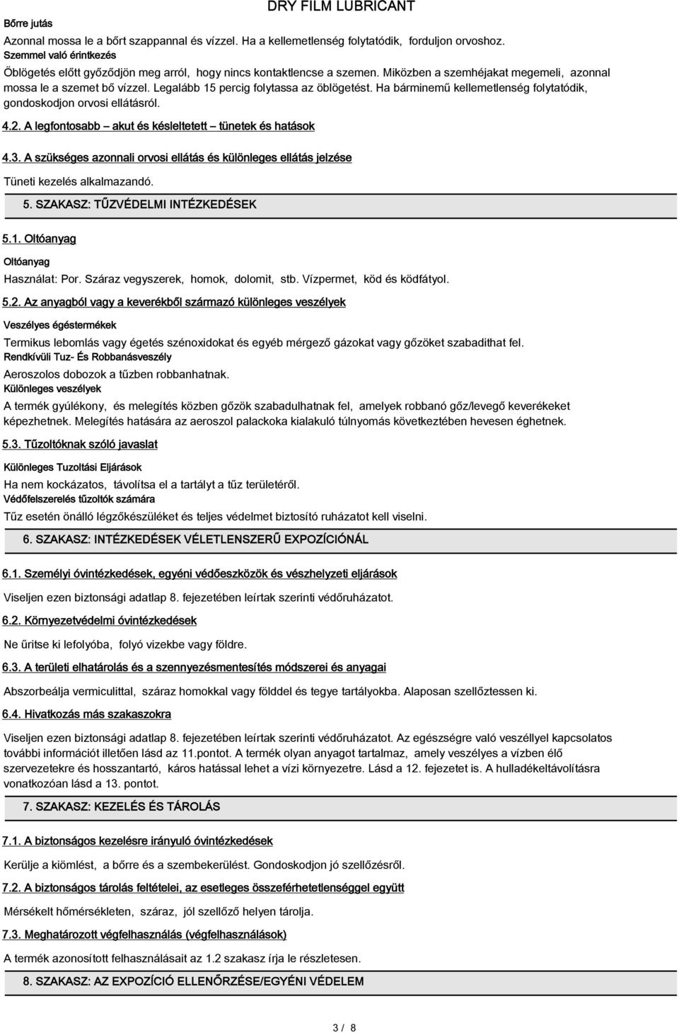 Legalább 15 percig folytassa az öblögetést. Ha bárminemű kellemetlenség folytatódik, gondoskodjon orvosi ellátásról. 4.2. A legfontosabb akut és késleltetett tünetek és hatások 4.3.