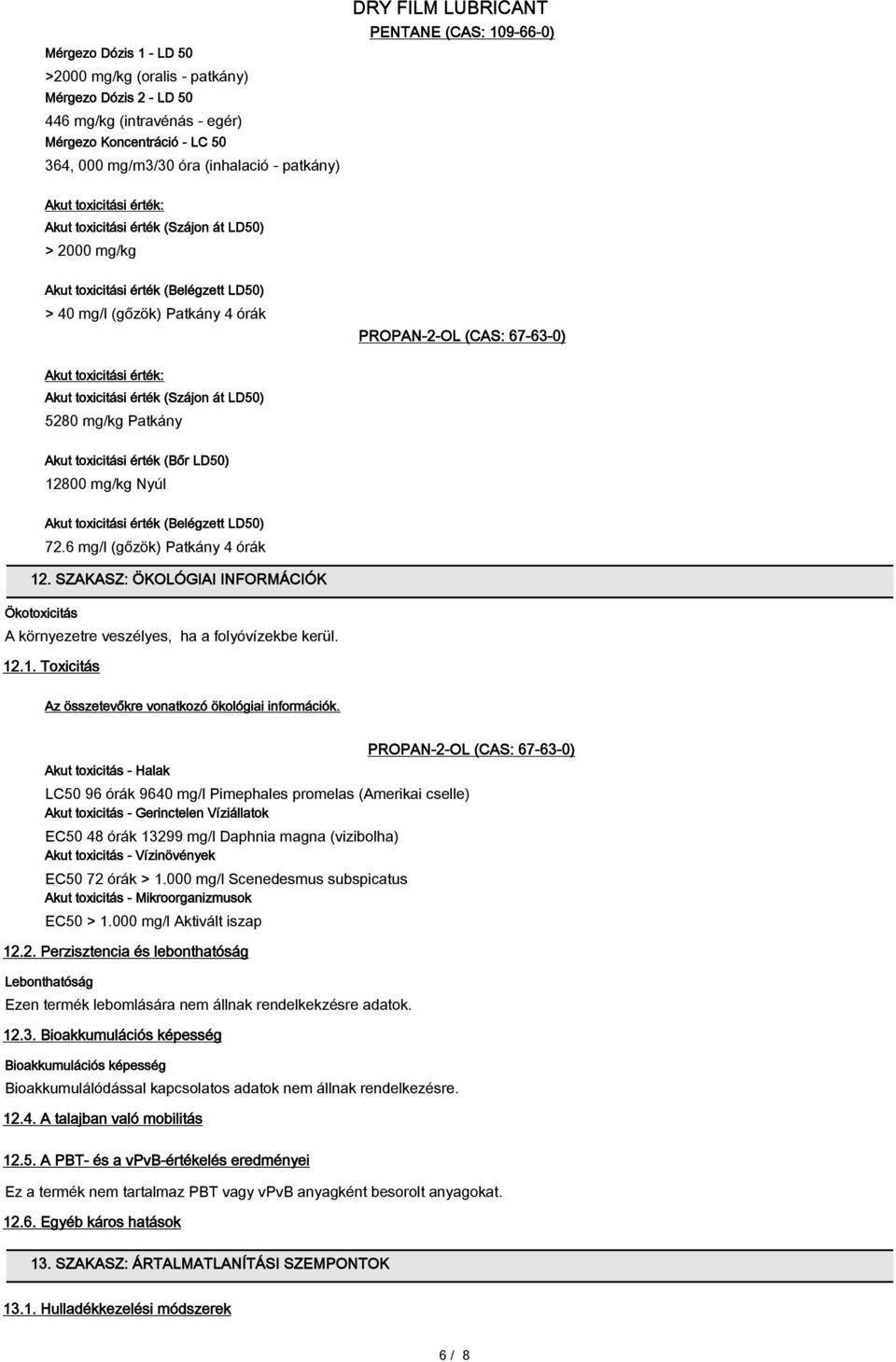 érték: Akut toxicitási érték (Szájon át LD50) 5280 mg/kg Patkány Akut toxicitási érték (Bőr LD50) 12800 mg/kg Nyúl Akut toxicitási érték (Belégzett LD50) 72.6 mg/l (gőzök) Patkány 4 órák 12.