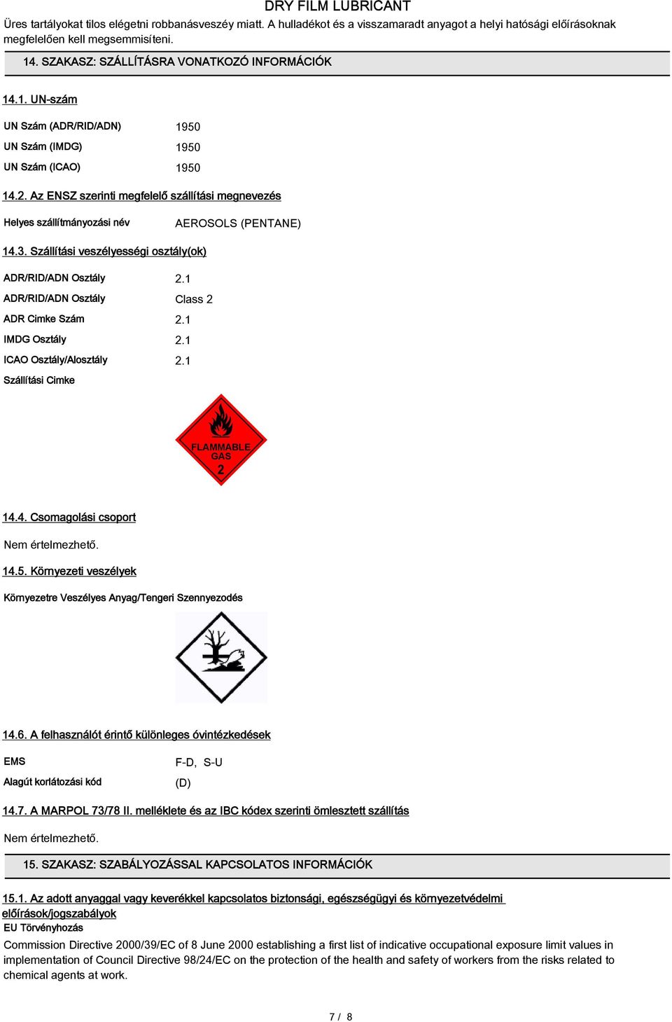 Az ENSZ szerinti megfelelő szállítási megnevezés Helyes szállítmányozási név AEROSOLS (PENTANE) 14.3. Szállítási veszélyességi osztály(ok) ADR/RID/ADN Osztály 2.