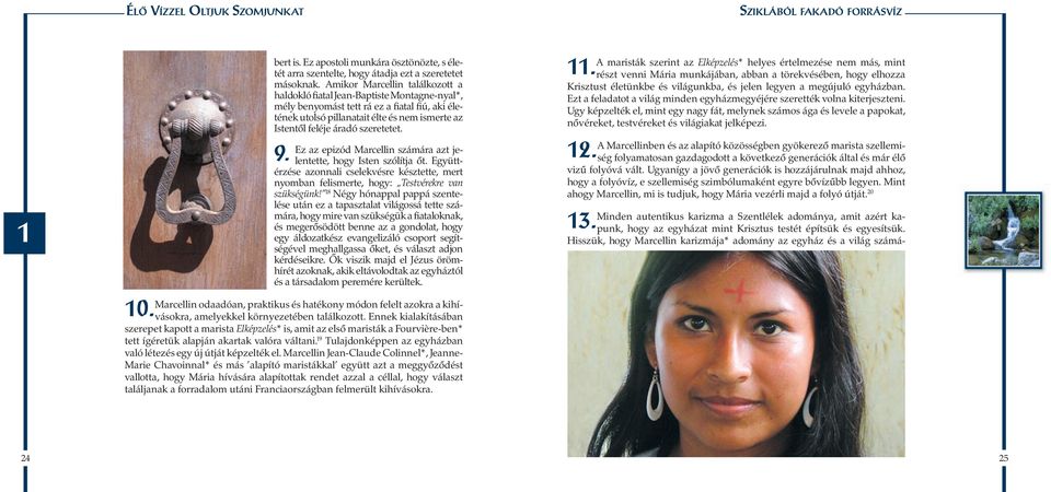 szeretetet. 9. Ez az epizód Marcellin számára azt jelentette, hogy Isten szólítja őt. Együttérzése azonnali cselekvésre késztette, mert nyomban felismerte, hogy: Testvérekre van szükségünk!