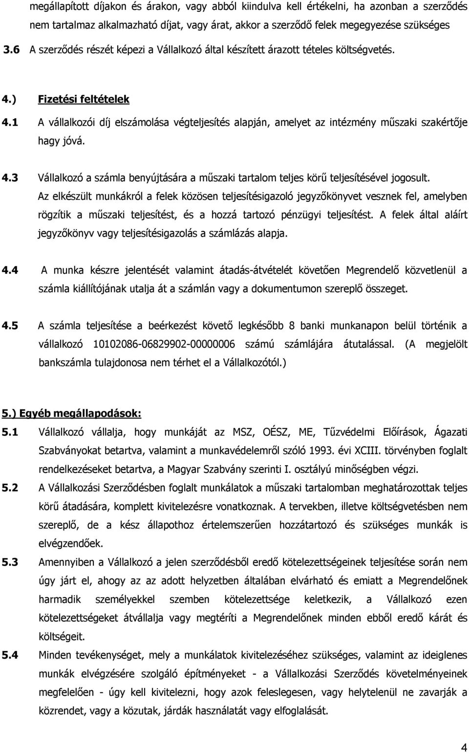 1 A vállalkozói díj elszámolása végteljesítés alapján, amelyet az intézmény műszaki szakértője hagy jóvá. 4.3 Vállalkozó a számla benyújtására a műszaki tartalom teljes körű teljesítésével jogosult.