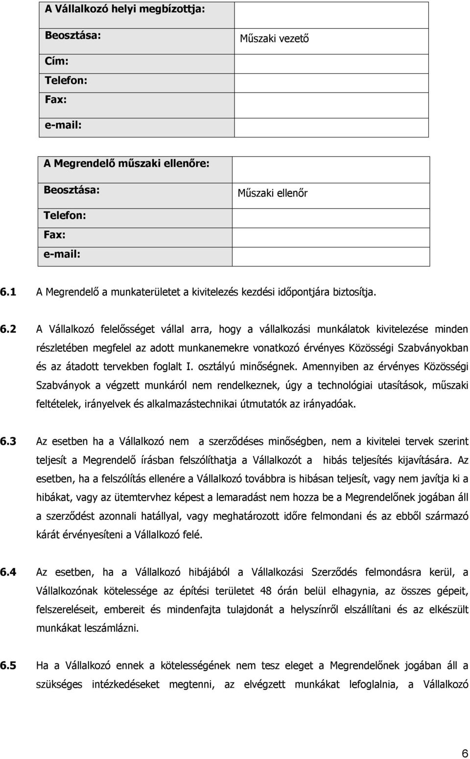 2 A Vállalkozó felelősséget vállal arra, hogy a vállalkozási munkálatok kivitelezése minden részletében megfelel az adott munkanemekre vonatkozó érvényes Közösségi Szabványokban és az átadott