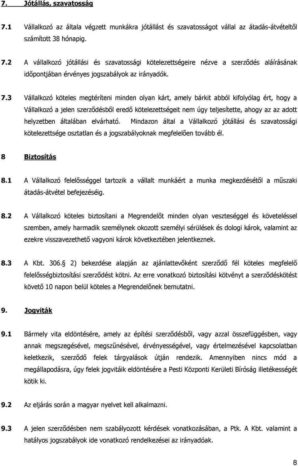 helyzetben általában elvárható. Mindazon által a Vállalkozó jótállási és szavatossági kötelezettsége osztatlan és a jogszabályoknak megfelelően tovább él. 8 Biztosítás 8.