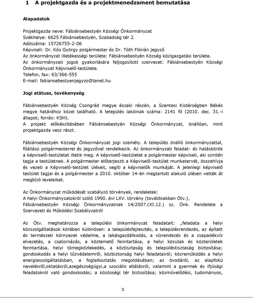 Az önkormányzati jogok gyakorlására feljogosított szervezet: Fábiánsebestyén Községi Önkormányzat Képviselő-testülete. Telefon, fax: 63/366-555 E-mail: fabiansebestyenjegyzo@tanet.
