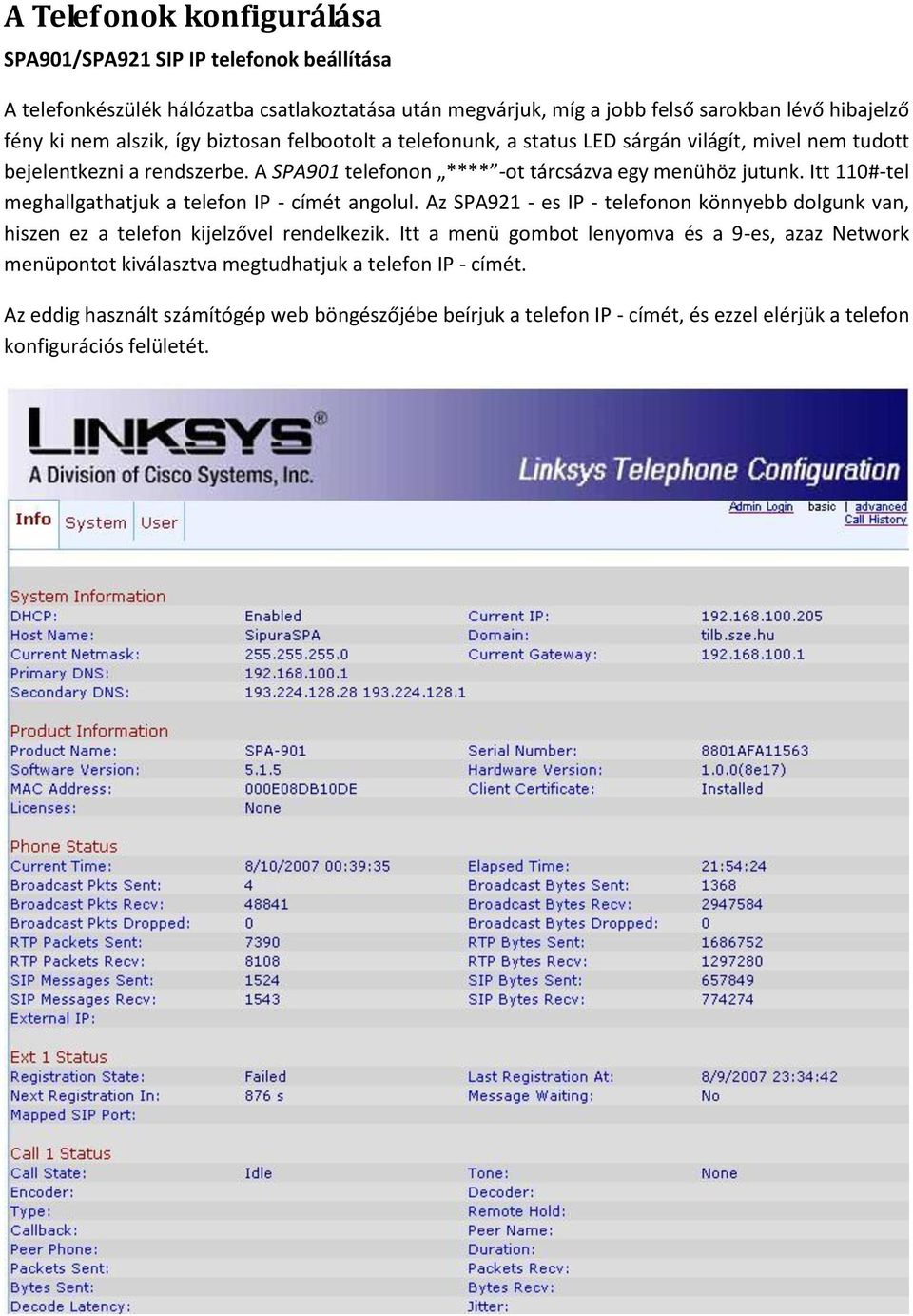 Itt 110#-tel meghallgathatjuk a telefon IP - címét angolul. Az SPA921 - es IP - telefonon könnyebb dolgunk van, hiszen ez a telefon kijelzővel rendelkezik.