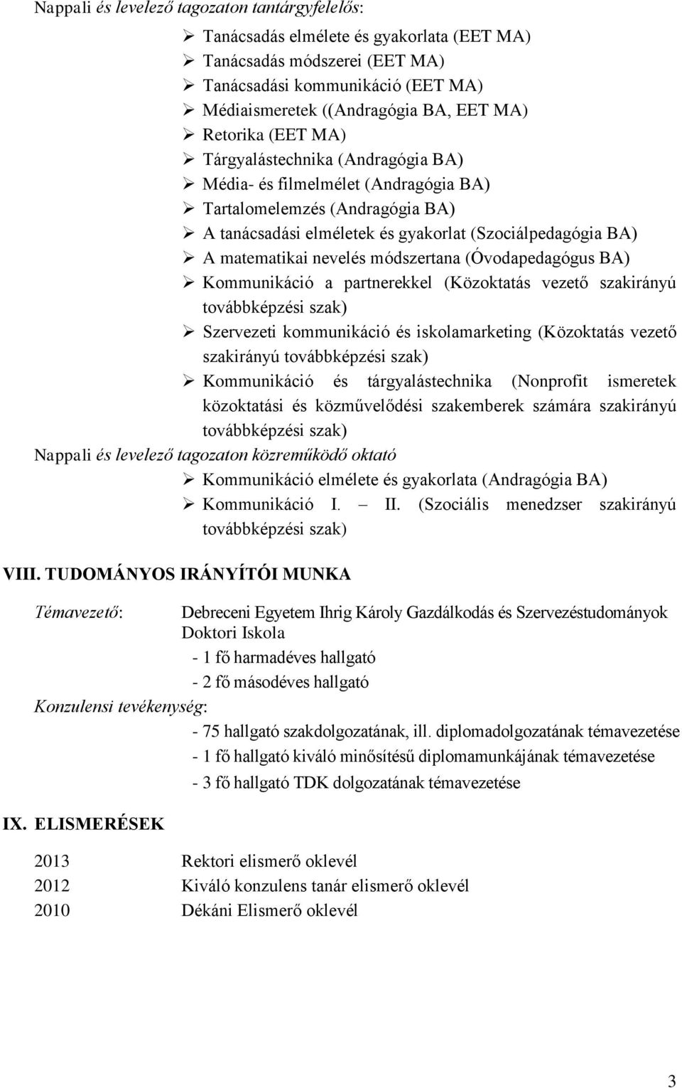 nevelés módszertana (Óvodapedagógus BA) Kommunikáció a partnerekkel (Közoktatás vezető szakirányú továbbképzési szak) Szervezeti kommunikáció és iskolamarketing (Közoktatás vezető szakirányú