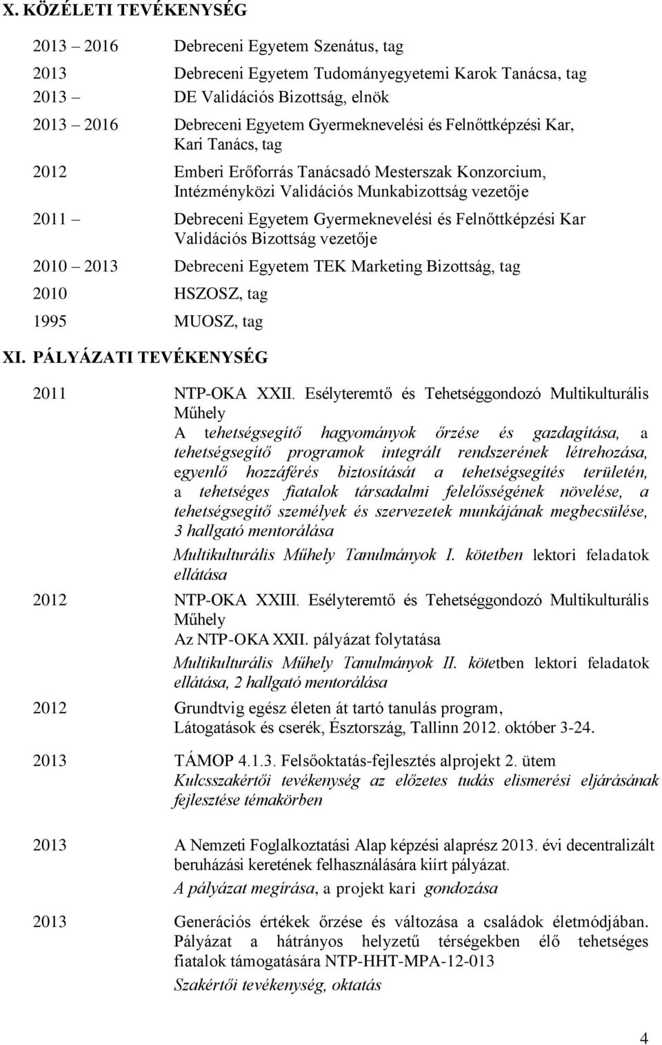 és Felnőttképzési Kar Validációs Bizottság vezetője 2010 2013 Debreceni Egyetem TEK Marketing Bizottság, tag 2010 HSZOSZ, tag 1995 MUOSZ, tag XI. PÁLYÁZATI TEVÉKENYSÉG 2011 NTP-OKA XXII.