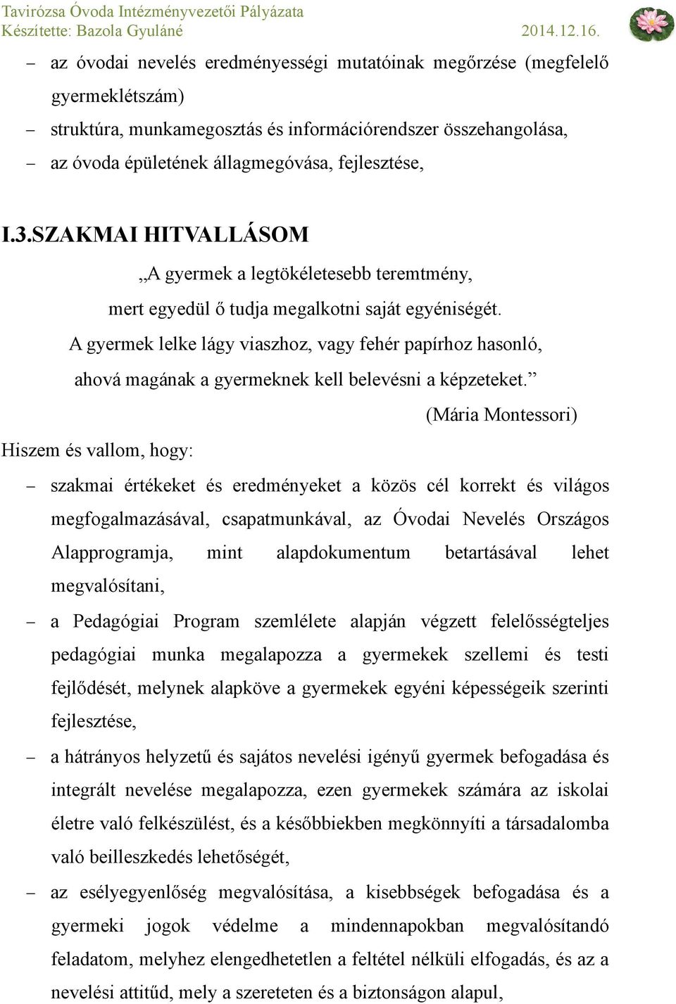 A gyermek lelke lágy viaszhoz, vagy fehér papírhoz hasonló, ahová magának a gyermeknek kell belevésni a képzeteket.