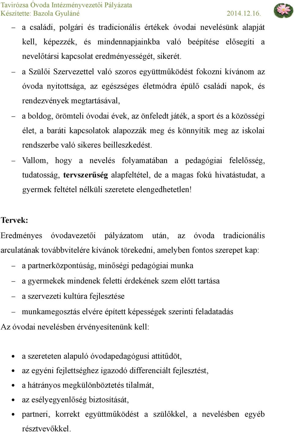 önfeledt játék, a sport és a közösségi élet, a baráti kapcsolatok alapozzák meg és könnyítik meg az iskolai rendszerbe való sikeres beilleszkedést.
