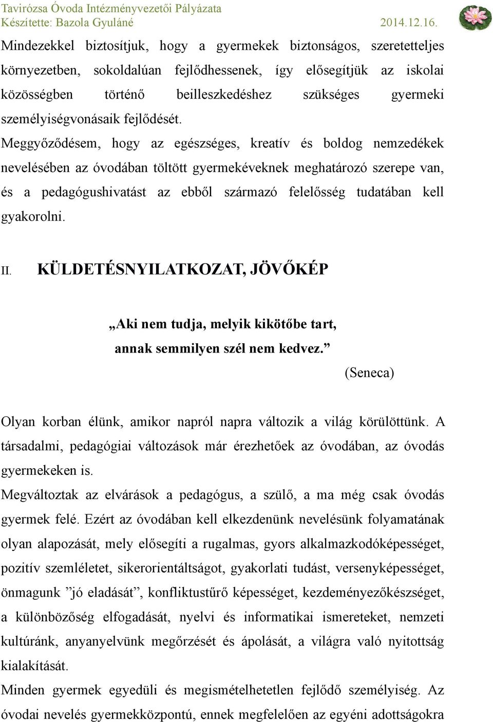 Meggyőződésem, hogy az egészséges, kreatív és boldog nemzedékek nevelésében az óvodában töltött gyermekéveknek meghatározó szerepe van, és a pedagógushivatást az ebből származó felelősség tudatában
