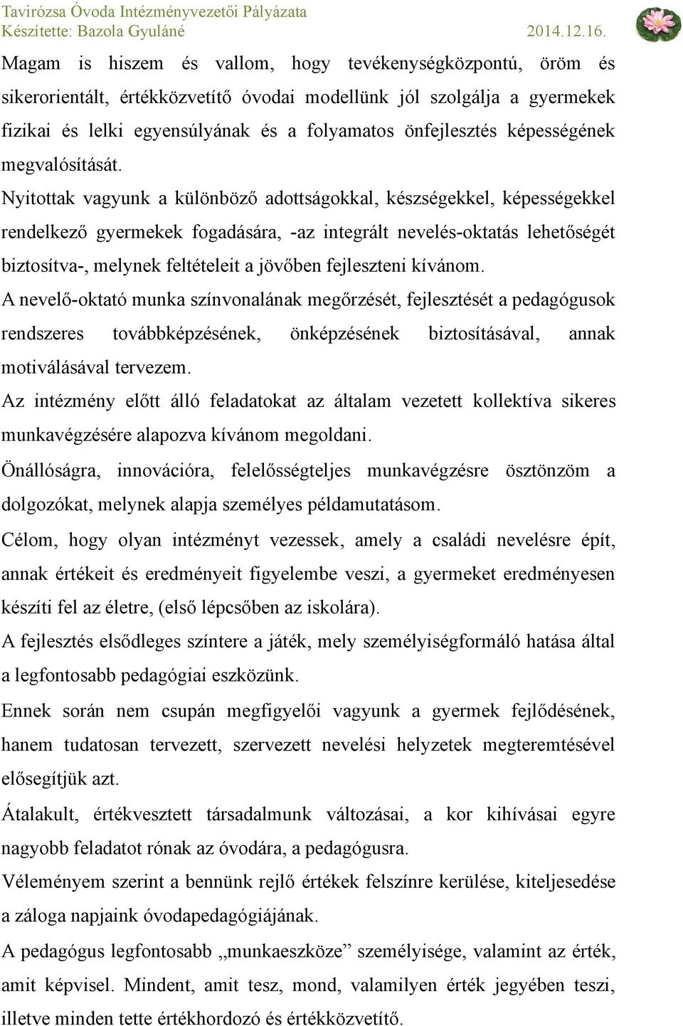 Nyitottak vagyunk a különböző adottságokkal, készségekkel, képességekkel rendelkező gyermekek fogadására, -az integrált nevelés-oktatás lehetőségét biztosítva-, melynek feltételeit a jövőben