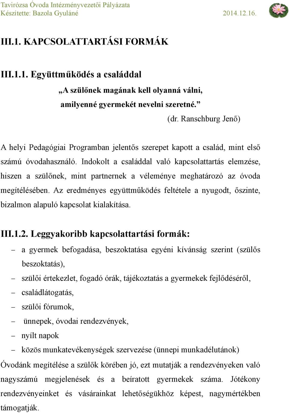 Indokolt a családdal való kapcsolattartás elemzése, hiszen a szülőnek, mint partnernek a véleménye meghatározó az óvoda megítélésében.
