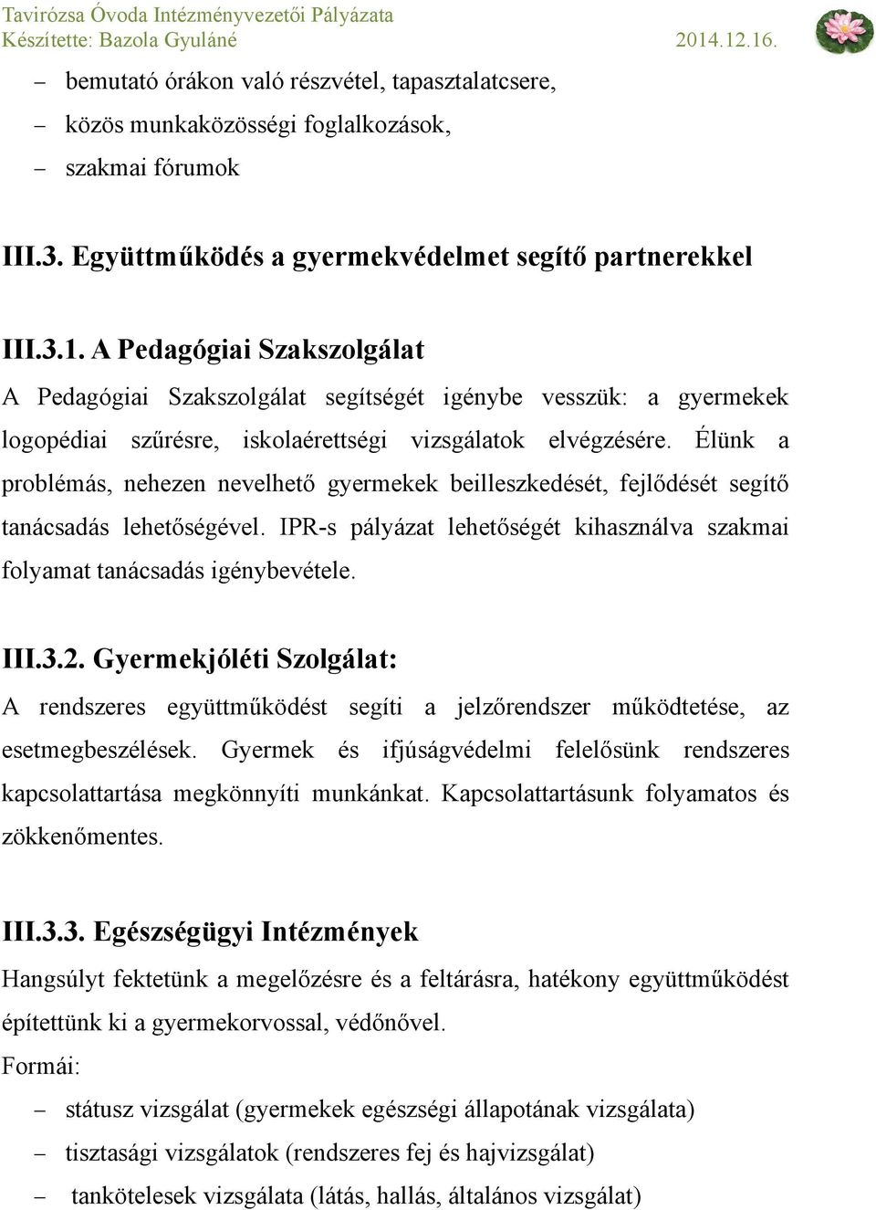 Élünk a problémás, nehezen nevelhető gyermekek beilleszkedését, fejlődését segítő tanácsadás lehetőségével. IPR-s pályázat lehetőségét kihasználva szakmai folyamat tanácsadás igénybevétele. III.3.2.