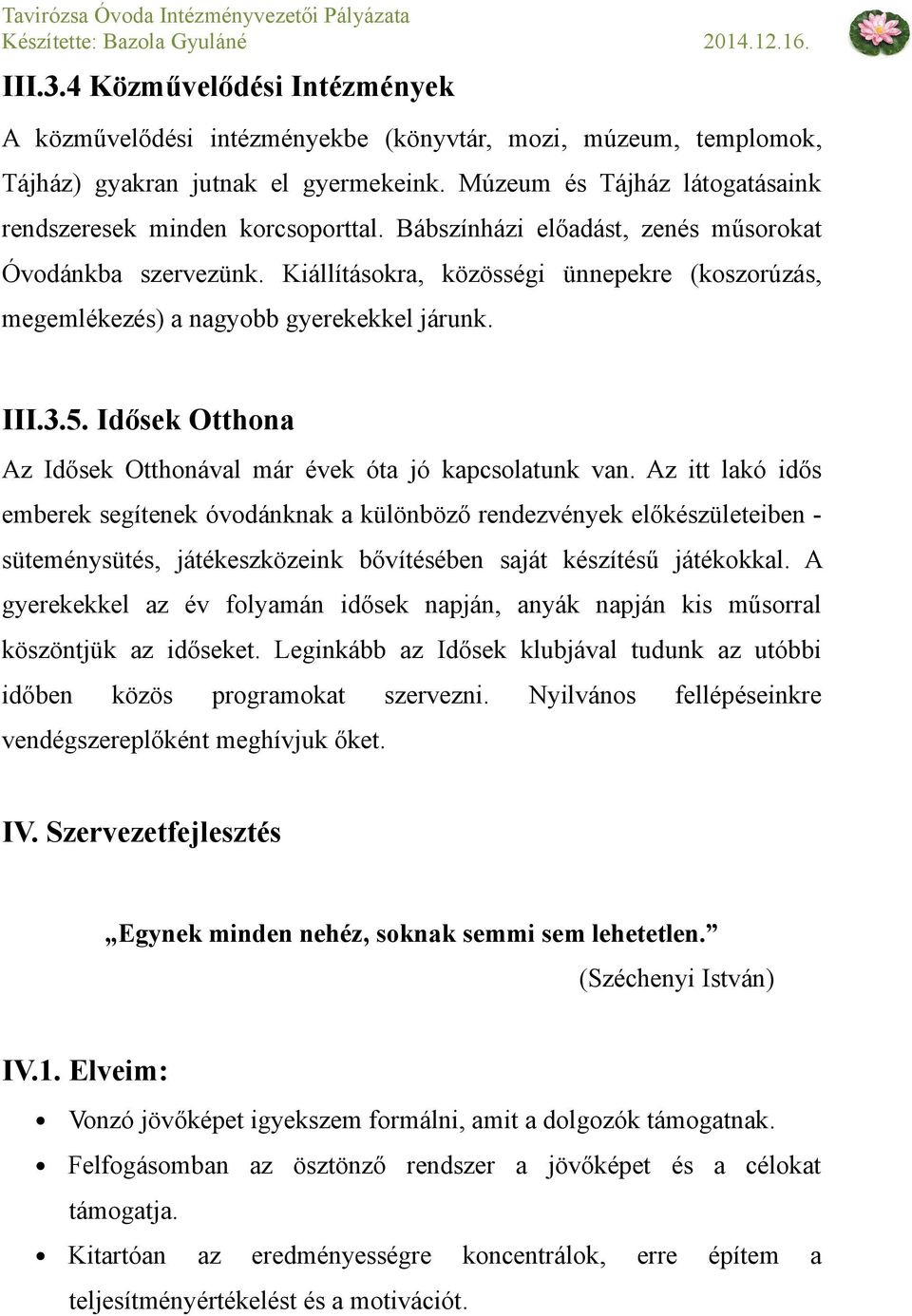 Kiállításokra, közösségi ünnepekre (koszorúzás, megemlékezés) a nagyobb gyerekekkel járunk. III.3.5. Idősek Otthona Az Idősek Otthonával már évek óta jó kapcsolatunk van.