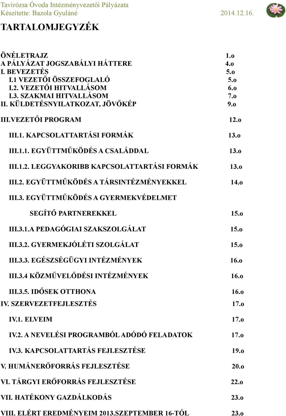 o III.3. EGYÜTTMŰKÖDÉS A GYERMEKVÉDELMET SEGÍTŐ PARTNEREKKEL 15.o III.3.1.A PEDAGÓGIAI SZAKSZOLGÁLAT 15.o III.3.2. GYERMEKJÓLÉTI SZOLGÁLAT 15.o III.3.3. EGÉSZSÉGÜGYI INTÉZMÉNYEK 16.o III.3.4 KÖZMŰVELŐDÉSI INTÉZMÉNYEK 16.